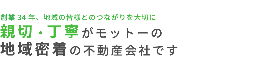 創業38年、地域の皆様とのつながりを大切に親切・丁寧がモットーの地域密着の不動産会社です